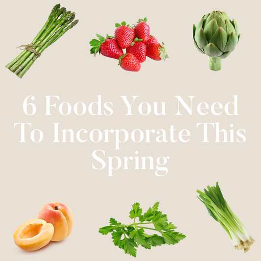 6 Foods You Need To Incorporate This Spring